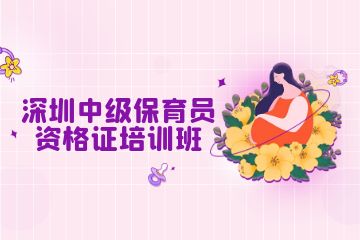 深圳中级保育员资格证培训班