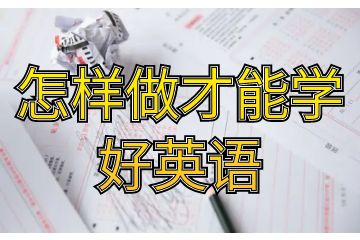 要学好英语该怎么办-怎样做才能学好英语