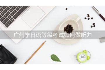 广州学日语等级考试如何做听力
