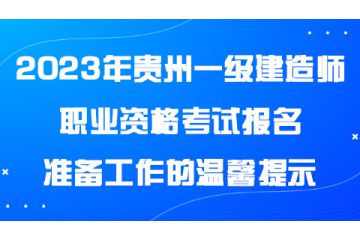 2023年贵州一级建造师职业资格考试报名准备工作的温馨提示