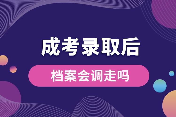 成考录取后档案会调走吗