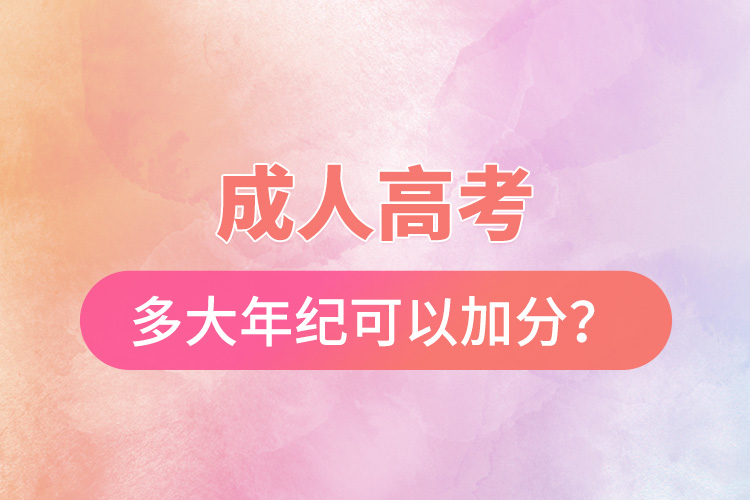 成人高考多大年纪可以加分？