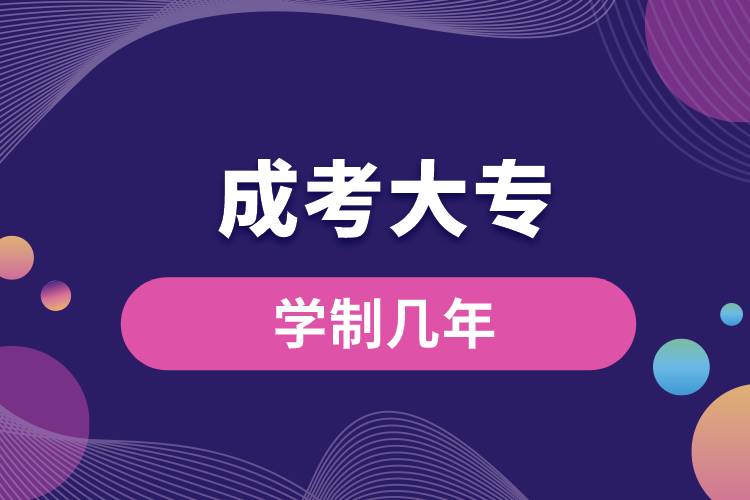 成考大专学制几年
