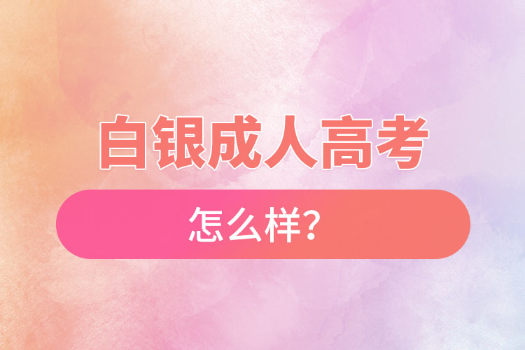 白银成人高考怎么样？