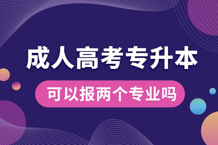 成人高考专升本可以报两个专业吗