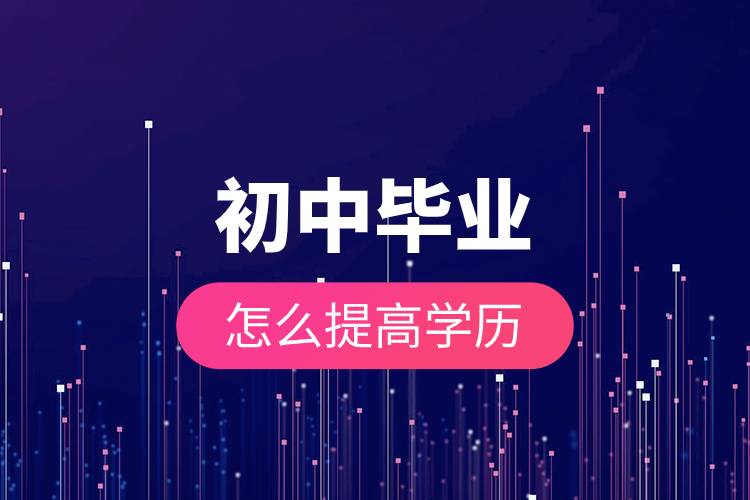 初中毕业怎么提高学历