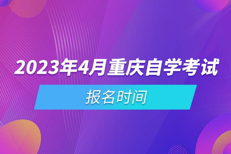 2023年4月重庆自学考试报名时间