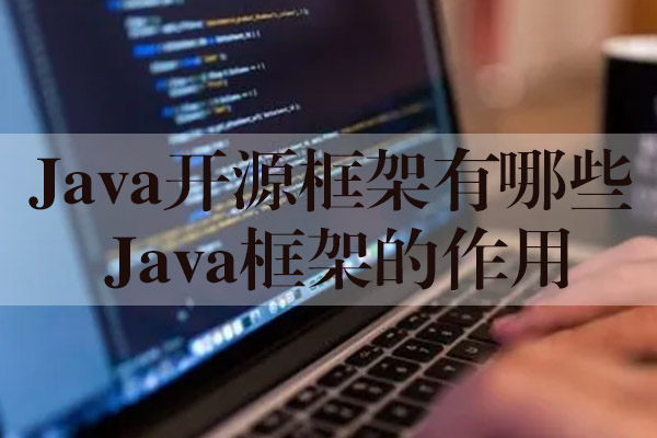 Java开源框架有哪些 Java框架的作用 Java开源框架有哪些 Java框架的作用