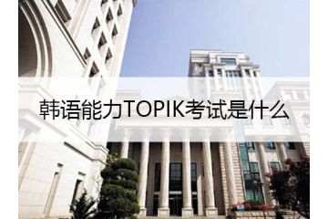 韩国留学必须看的TOPIK韩国语能力考试详细介绍