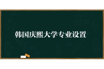 韩国庆熙大学专业设置