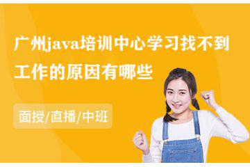 广州java培训中心学习找不到工作的原因有哪些