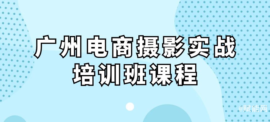 广州电商摄影实战培训班课程