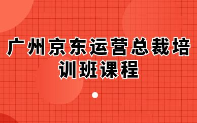 广州京东运营总裁培训班课程