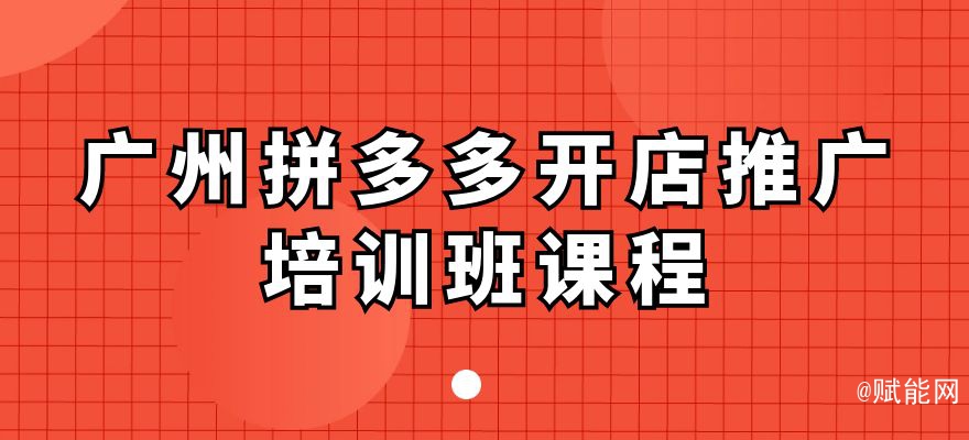 广州拼多多开店推广培训班课程