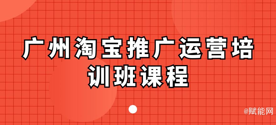 广州淘宝推广运营培训班课程