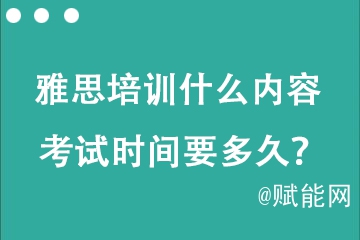 托福雅思培训什么内容 考试时间要多久？